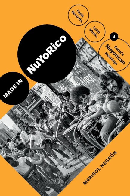 Made in NuYoRico: Fania Records, Latin Music, and Salsas Nuyorican Meanings