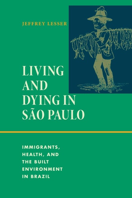 Living and Dying in São Paulo: Immigrants, Health, and the Built Environment in Brazil