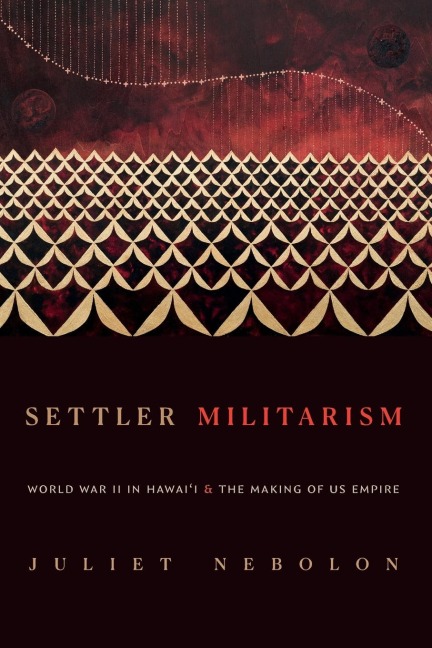Settler Militarism: World War II in Hawai'i and the Making of Us Empire