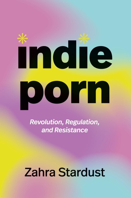 Indie Porn: Revolution, Regulation, and Resistance
