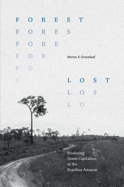 Forest Lost: Producing Green Capitalism in the Brazilian Amazon