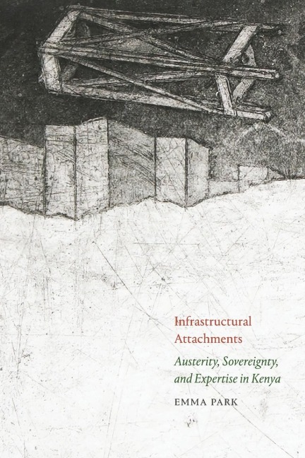 Infrastructural Attachments: Austerity, Sovereignty, and Expertise in Kenya