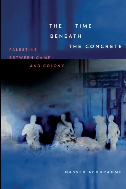The Time beneath the Concrete: Palestine between Camp and Colony