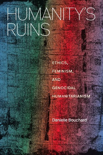 Humanity's Ruins: Ethics, Feminism, and Genocidal Humanitarianism