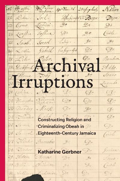 Archival Irruptions: Constructing Religion and Criminalizing Obeah in Eighteenth-Century Jamaica