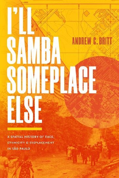 Ill Samba Someplace Else: A Spatial History of Race, Ethnicity, and Displacement in São Paulo