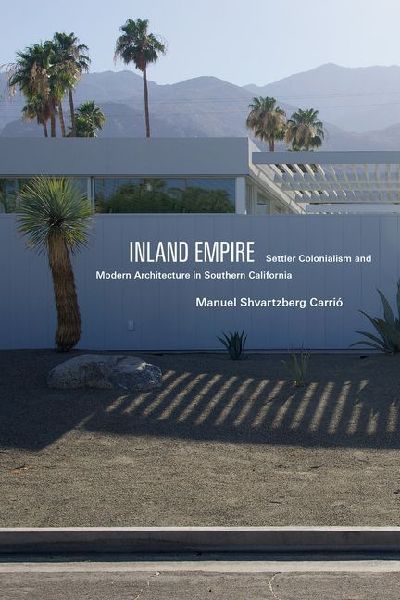 Inland Empire: Settler Colonialism and Modern Architecture in Southern California