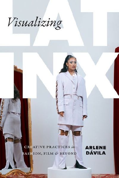 Visualizing Latinx: Creative Practices in Fashion, Film, and Beyond