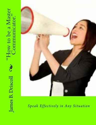 How to Be a Master Communicator Speak Effectively in Any Situation