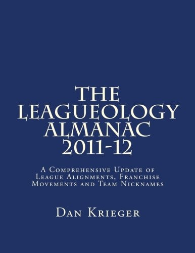 The Leagueology Almanac 2011-12 A Comprehensive Update of League Alignments, Franchise Movements and Team Nicknames