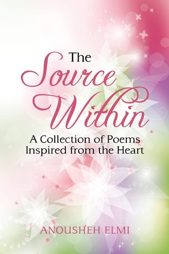 The Source Within A Collection of Poems Inspired from the Heart.