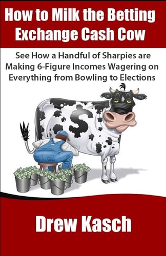 How to Milk the Betting Exchange Cash Cow See how a Handful of Sharpies are Making 6-figure Incomes Wagering on Everything from Bowling to Elections
