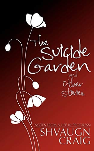 The Suicide Garden and Other Stories Notes from a Life in Progress