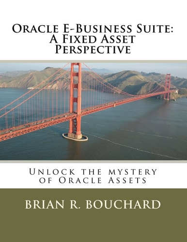 Oracle E-Business Suite A Fixed Assets Perspective - Unlock the Mystery of Oracle Assets