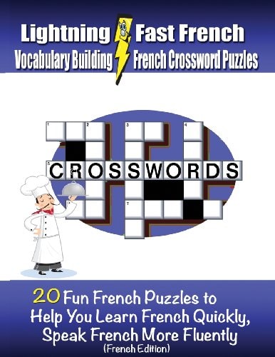 Lightning Fast French Vocabulary Building French Crossword Puzzles 20 Fun French Puzzles to Help You Learn French Quickly, Speak French More Fluently