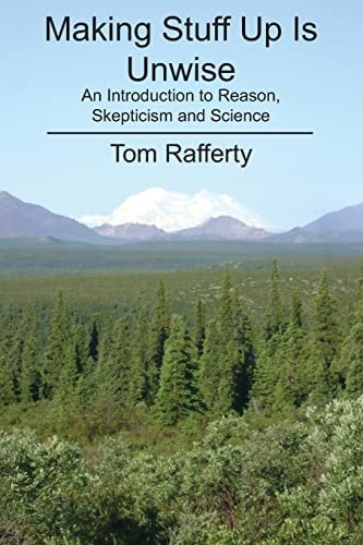 Making Stuff Up Is Unwise An Introduction to Reason, Skepticism and Science