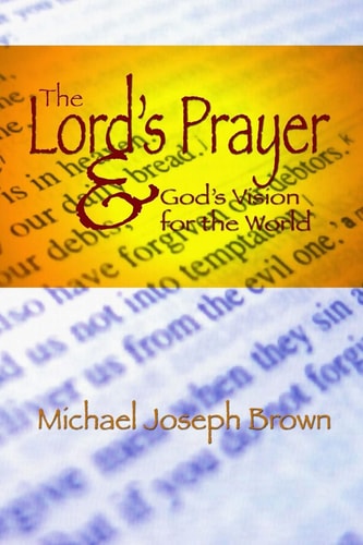 The Lord's Prayer and God's Vision for the World Finding Your Purpose Through Prayer