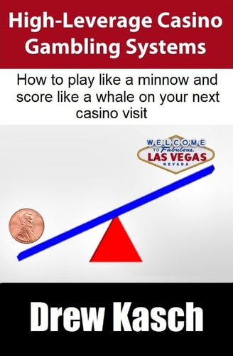 High-Leverage Casino Gambling Systems How to Play Like a Minnow and Score Like a Whale on Your Next Casino Visit