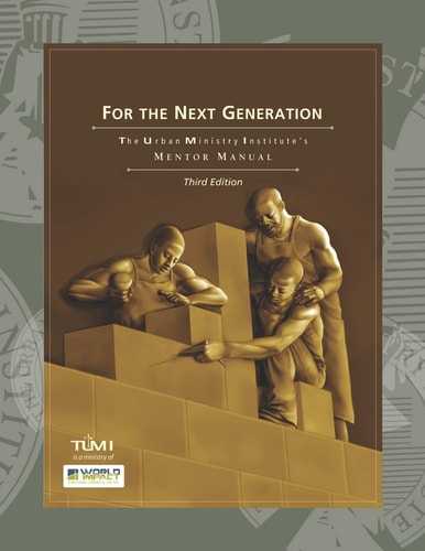 For the Next Generation The Urban Ministry Institute's Mentor Manual