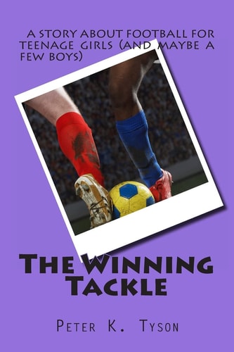 The Winning Tackle A Story about Football for Teenage Girls (and Maybe a Few Boys)