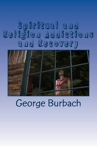 Spiritual and Religion Addictions and Recovery When Devotion Turns Into Addiction