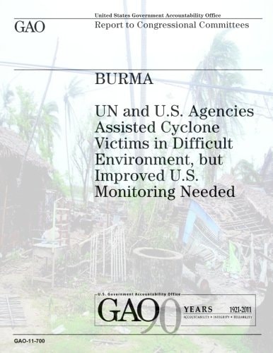 Burma Un and U. S. Agencies Assisted Cyclone Victims in Difficult Environment, But Improved U. S. Monitoring Needed
