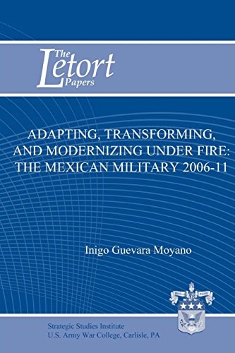 Adapting, Transforming, and Modernizing Under Fire The Mexican Military 2006-11