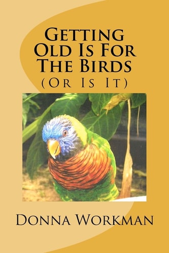 Getting Old Is For The Birds (Or Is It)