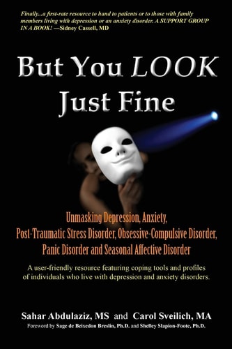 But You LOOK Just Fine Unmasking Depression, Anxiety, Post-Traumatic Stress Disorder, Obsessive-Compulsive Disorder, Panic Disorder and Seasonal Affective Disorder