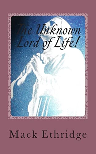 The Unknown Lord of Life! His Seldom Taught Truths!