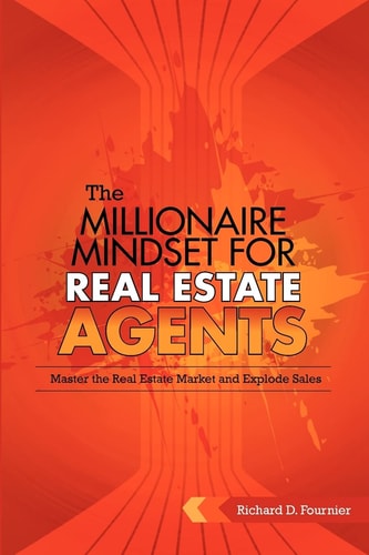 The Millionaire Mindset for Real Estate Agents Master the Real Estate Market and Explode Sales
