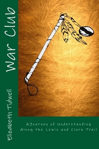 War Club A Journey of Understanding Along the Lewis and Clark Trail