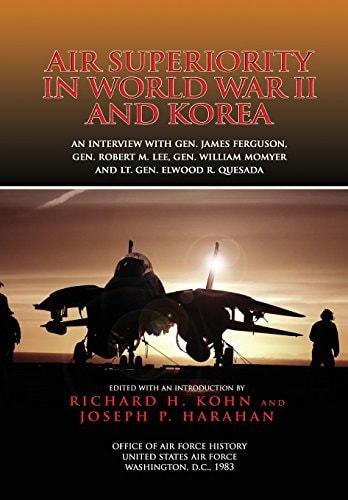 Air Superiority in World War II and Korea An Interview with Gen. James Ferguson, Gen. Robert M. Lee, Gen. William W. Momyer, and Lt. Gen. Elwood R. Quesada