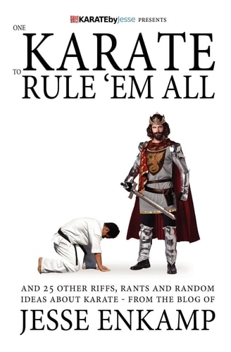 One Karate to Rule 'Em All And 25 Other Riffs, Rants and Random Ideas about Karate