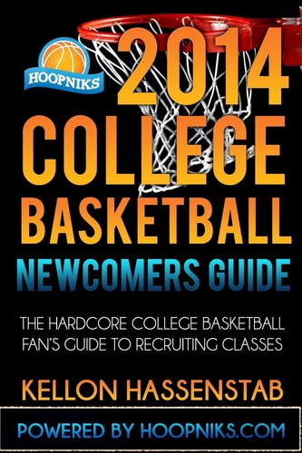 2014 College Basketball Newcomers Guide The Hardcore College Basketball Fan's Guide to Recruiting Classes.