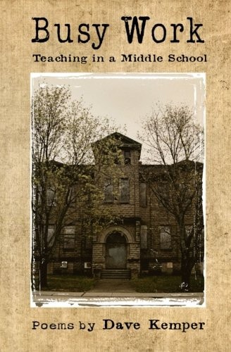 Busy Work Teaching in a Middle School, Poems by Dave Kemper