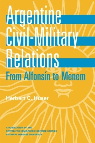 Argentine Civil Military Relations From Alfonsin to Menem