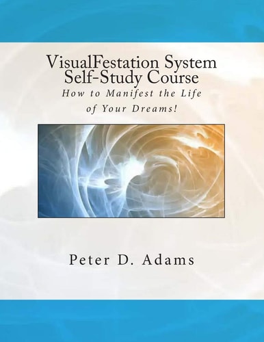 VisualFestation System Self-Study Course How to Manifest the Life of Your Dreams!