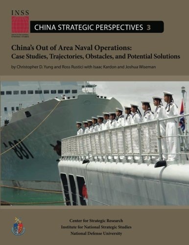 China's Out of Area Naval Operations Case Studies, Trajectories, Obstacles, and Potential Solutions