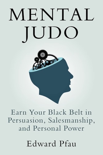 Mental Judo Earn Your Black Belt in Persuasion, Salesmanship, and Personal Power