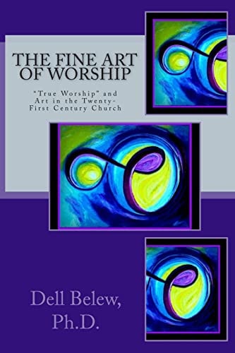The Fine Art of Worship True Worship and Fine Art in the Twenty-First Century Church