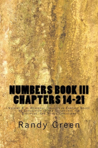 Numbers Book III Chapters 14-21: Volume 4 of Heavenly Citizens in Earthly Shoes, An Exposition of the Scriptures for Disciples and Young Christians