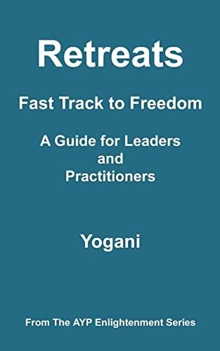 Retreats - Fast Track to Freedom - A Guide for Leaders and Practitioners (AYP Enlightenment Series)
