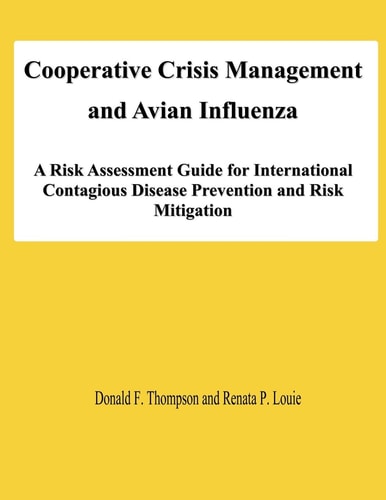 Cooperative Crisis Management and Avian Influenza A Risk Assessment Guide for International Contagious Disease Prevention and Risk Mitigation
