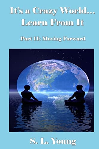 It's a Crazy World...Learn From It Part II: Moving Forward