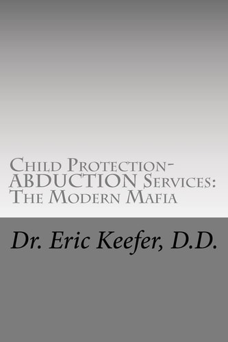 Child Protection/Abduction Services The Modern Mafia: Federally Financed Perjury, Fraud, Kidnapping, and Child Drugging for Profit