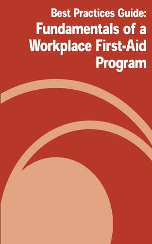 Best Practices Guide Fundamentals of a Workplace First-Aid Program