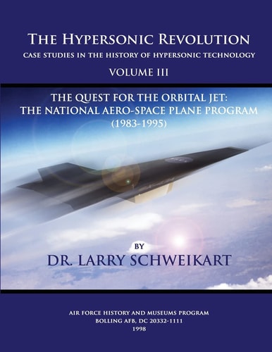 The Hypersonic Revolution, Case Studies in the History of Hypersonic Technology Volume III, The Quest for the Obital Jet: The Natonal Aero-Space Plane Program (1983-1995)