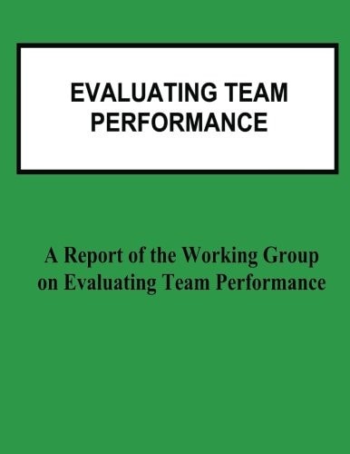 Evaluating Team Performance A Report of the Working Group on Evaluating Team Performance