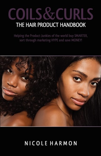 Coils and Curls the Hair Product Handbook Helping the Product Junkies of the World Buy Smarter, Sort Through Marketing Hype and Save Money!